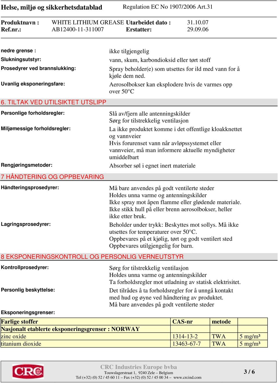 karbondioksid eller tørt stoff Spray beholder(e) som utsettes for ild med vann for å kjøle dem ned.