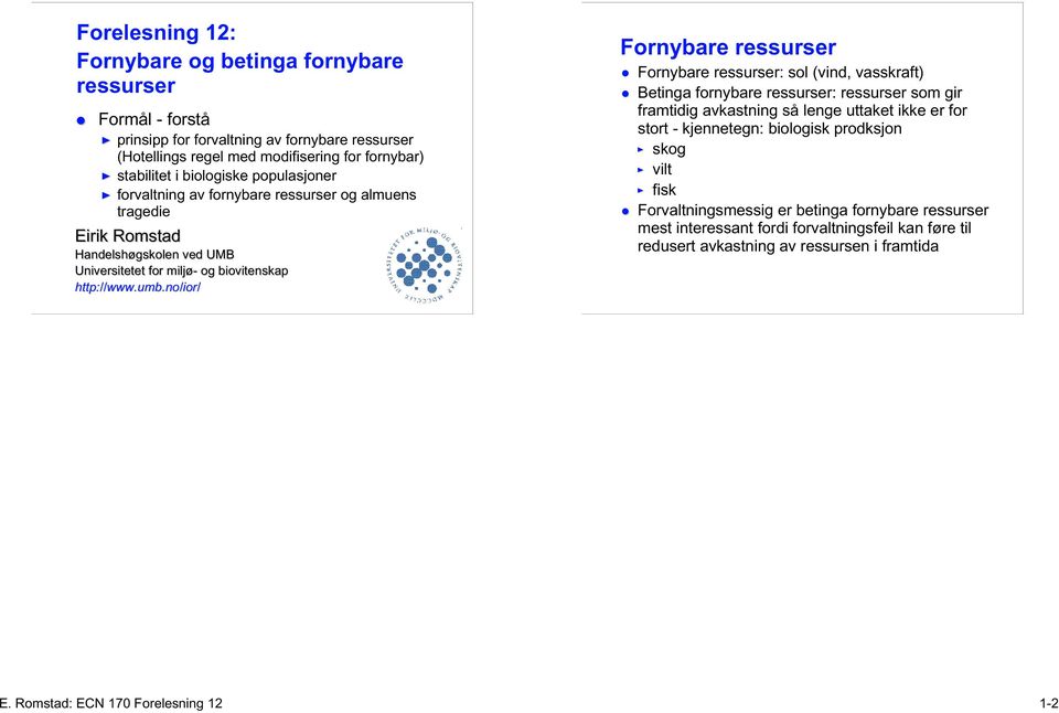 no/ior/ Fornybare ressurser Fornybare ressurser: sol (vind, vasskraft) Betinga fornybare ressurser: ressurser som gir framtidig avkastning så lenge uttaket ikke er for stort - kjennetegn: