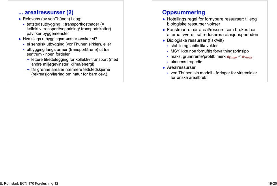 ei sentrisk utbygging (vonthünen sirkler), eller utbygging langs armer (transportårene) ut fra sentrum - noen fordeler lettere tilrettelegging for kollektiv transport (med andre miljøgevinster: