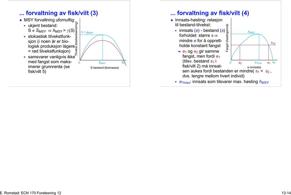 .. forvaltning av fisk/vilt (4) Innsats-høsting: relasjon til bestand-tilvekst: innsats (e) - bestand (s) forholdet: større s mindre e for å opprett- holde konstant fangst e 1 og e 2 gir samme