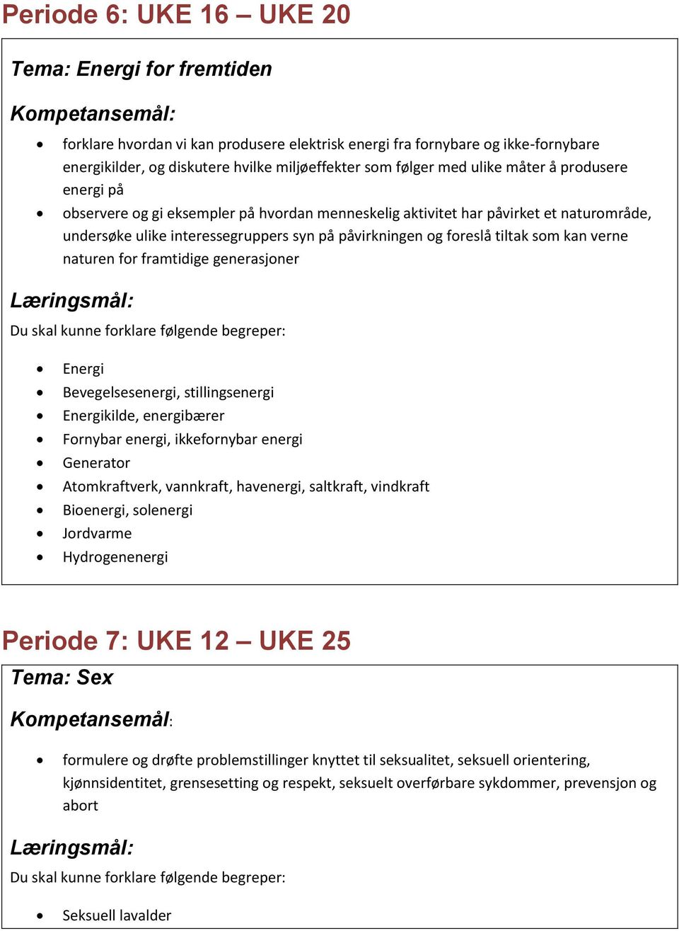 kan verne naturen for framtidige generasjoner Du skal kunne forklare følgende begreper: Energi Bevegelsesenergi, stillingsenergi Energikilde, energibærer Fornybar energi, ikkefornybar energi