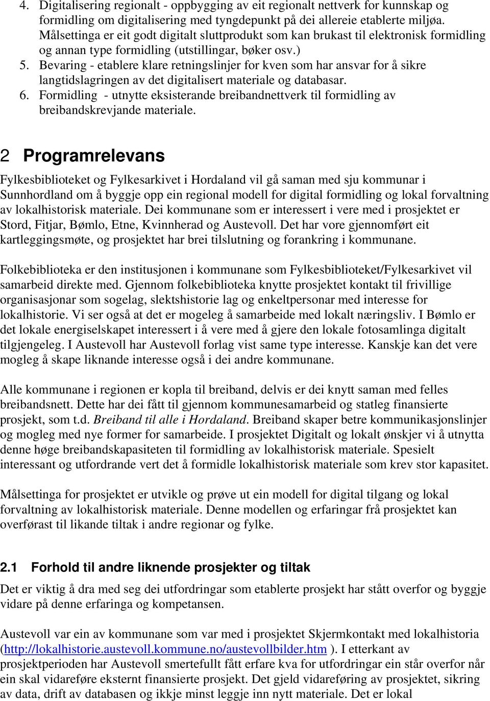 Bevaring - etablere klare retningslinjer for kven som har ansvar for å sikre langtidslagringen av det digitalisert materiale og databasar. 6.