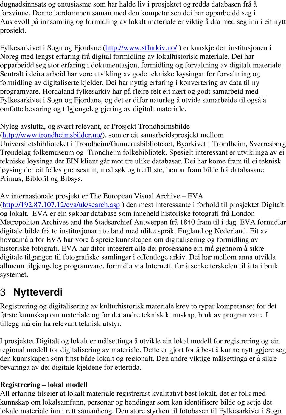 Fylkesarkivet i Sogn og Fjordane (http://www.sffarkiv.no/ ) er kanskje den institusjonen i Noreg med lengst erfaring frå digital formidling av lokalhistorisk materiale.