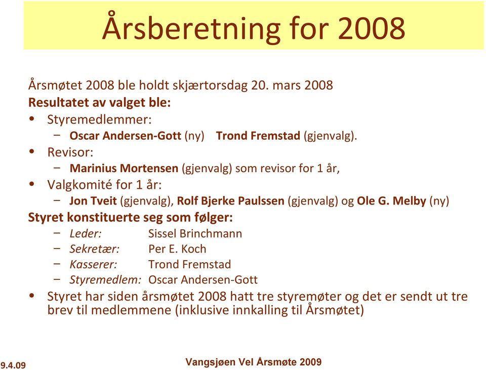 Revisor: Marinius Mortensen (gjenvalg) som revisor for 1 år, Valgkomité for 1 år: Jon Tveit (gjenvalg), Rolf Bjerke Paulssen (gjenvalg) og Ole G.