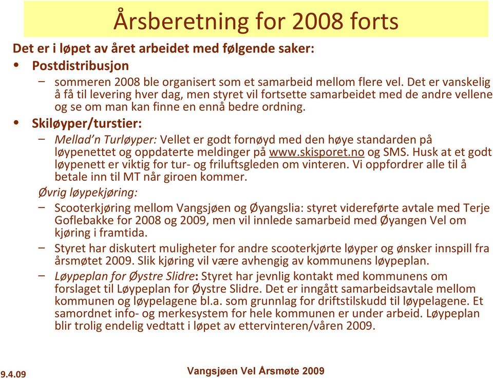 Skiløyper/turstier: Mellad n Turløyper: Vellet er godt fornøyd med den høye standarden på løypenettet og oppdaterte meldinger på www.skisporet.no og SMS.