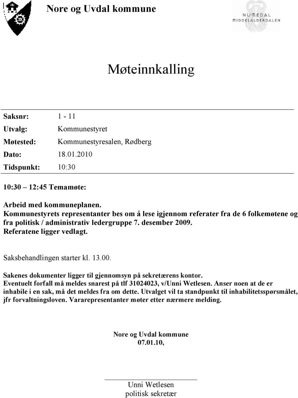 Saksbehandlingen starter kl. 13.00. Sakenes dokumenter ligger til gjennomsyn på sekretærens kontor. Eventuelt forfall må meldes snarest på tlf 31024023, v/unni Wetlesen.