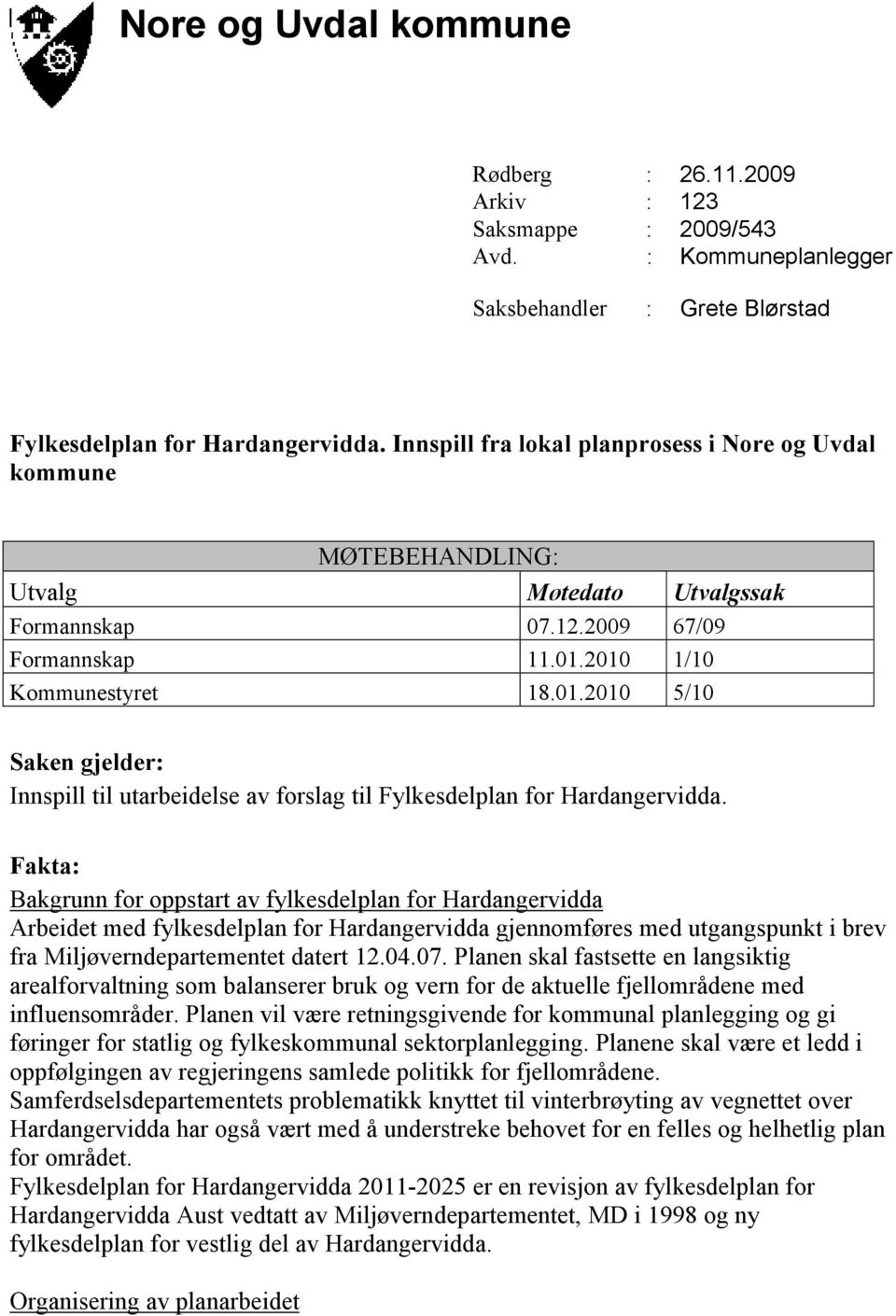 2010 1/10 Kommunestyret 18.01.2010 5/10 Saken gjelder: Innspill til utarbeidelse av forslag til Fylkesdelplan for Hardangervidda.