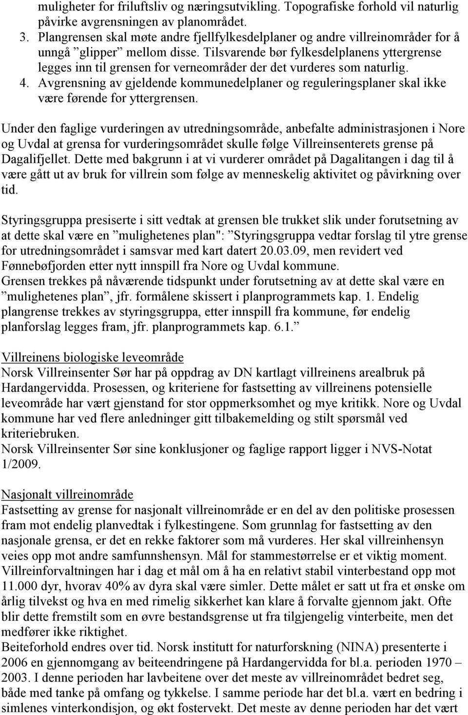 Tilsvarende bør fylkesdelplanens yttergrense legges inn til grensen for verneområder der det vurderes som naturlig. 4.