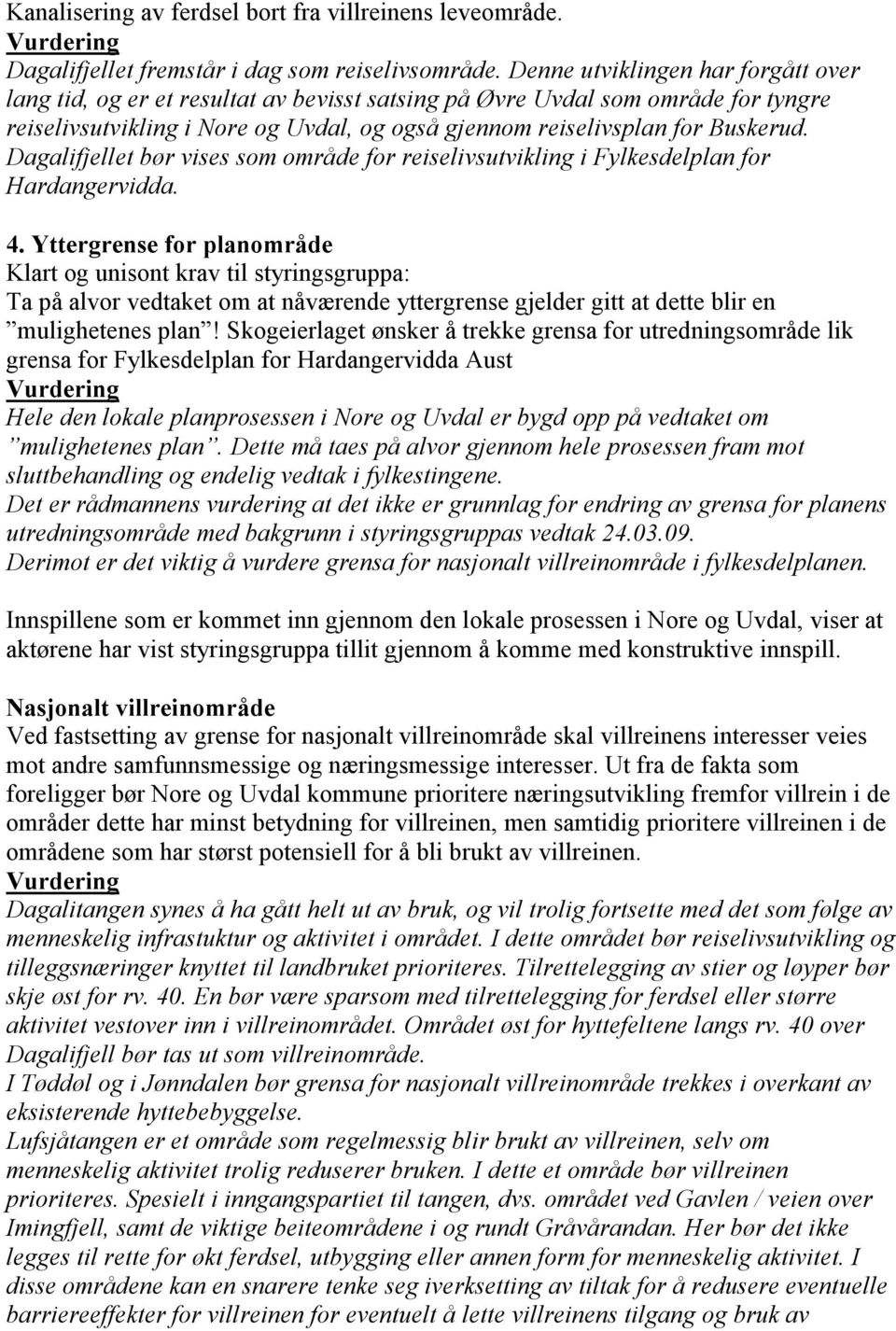 Dagalifjellet bør vises som område for reiselivsutvikling i Fylkesdelplan for Hardangervidda. 4.