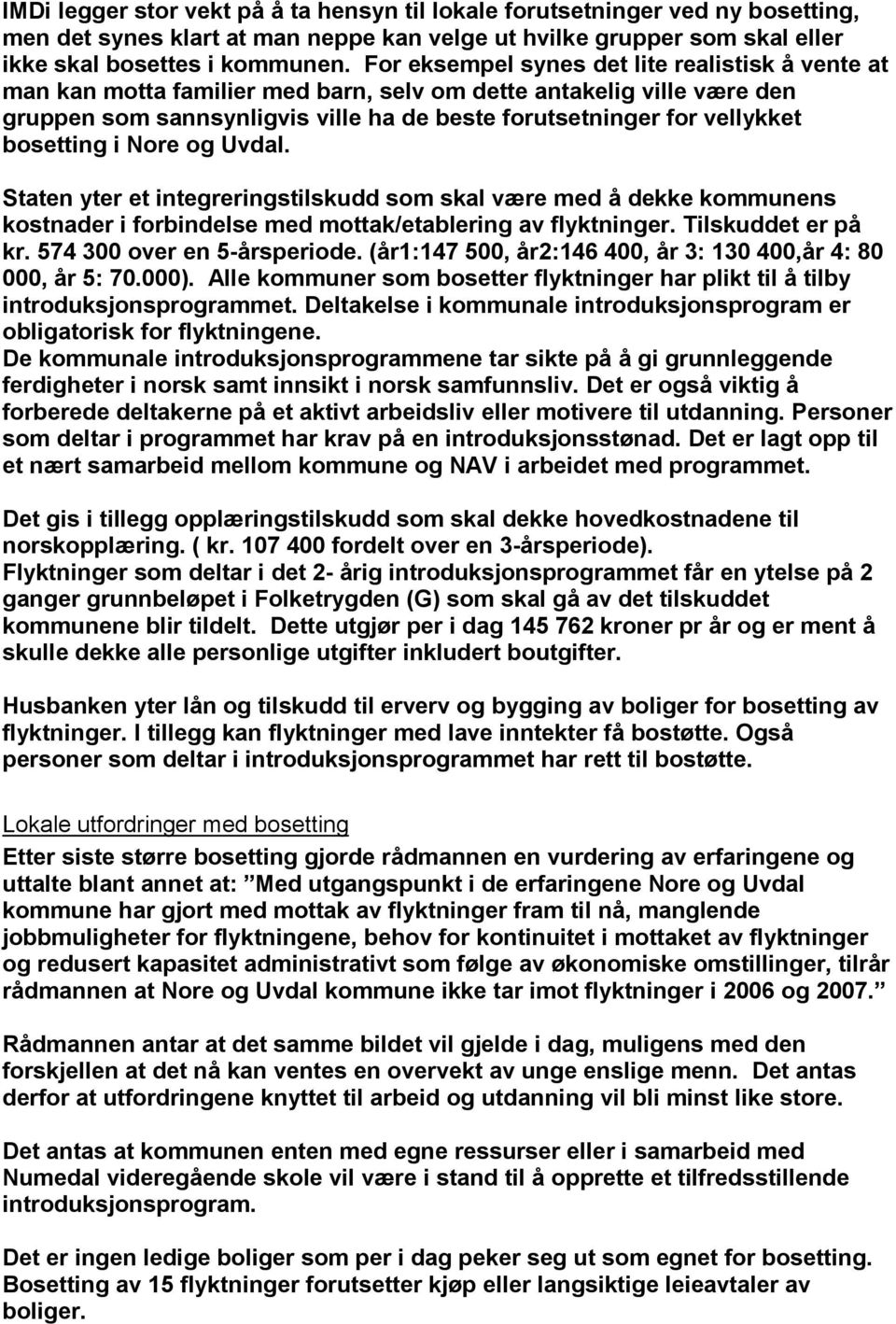 bosetting i Nore og Uvdal. Staten yter et integreringstilskudd som skal være med å dekke kommunens kostnader i forbindelse med mottak/etablering av flyktninger. Tilskuddet er på kr.