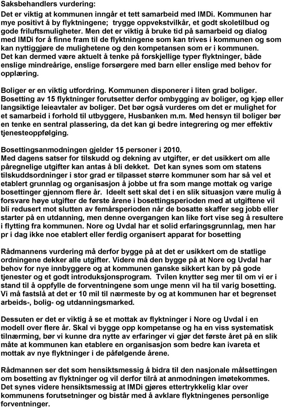 Men det er viktig å bruke tid på samarbeid og dialog med IMDi for å finne fram til de flyktningene som kan trives i kommunen og som kan nyttiggjøre de mulighetene og den kompetansen som er i kommunen.