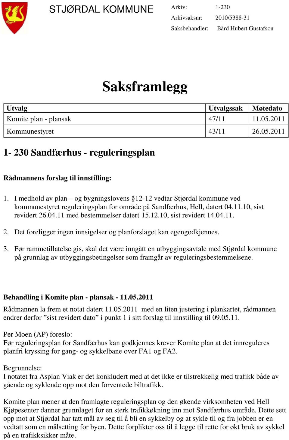 I medhold av plan og bygningslovens 12-12 vedtar Stjørdal kommune ved kommunestyret reguleringsplan for område på Sandfærhus, Hell, datert 04.11.10, sist revidert 26.04.11 med bestemmelser datert 15.