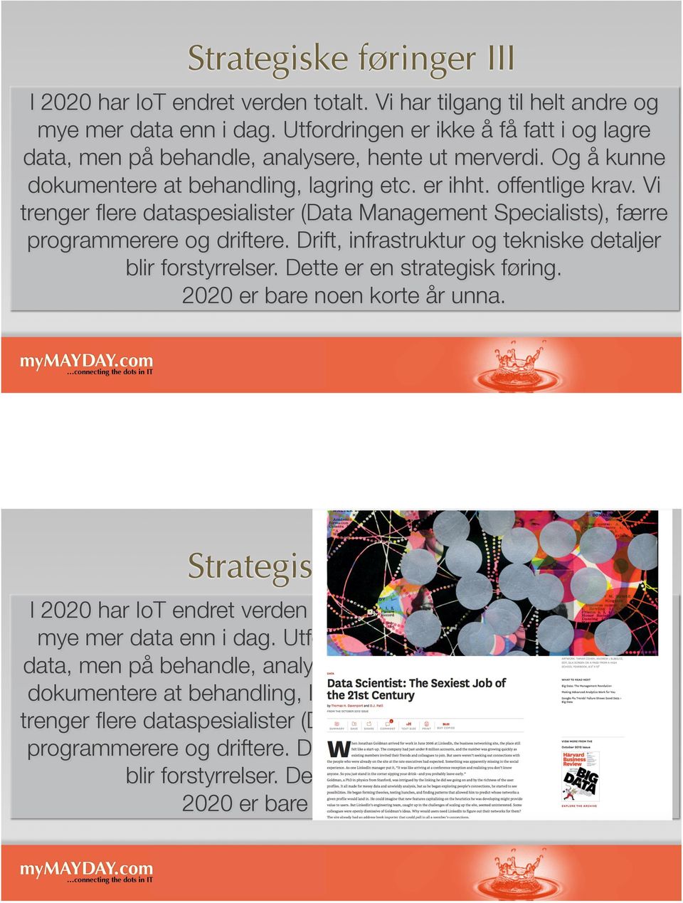 Vi trenger flere dataspesialister (Data Management Specialists), færre programmerere og driftere. Drift, infrastruktur og tekniske detaljer blir forstyrrelser. Dette er en strategisk føring.