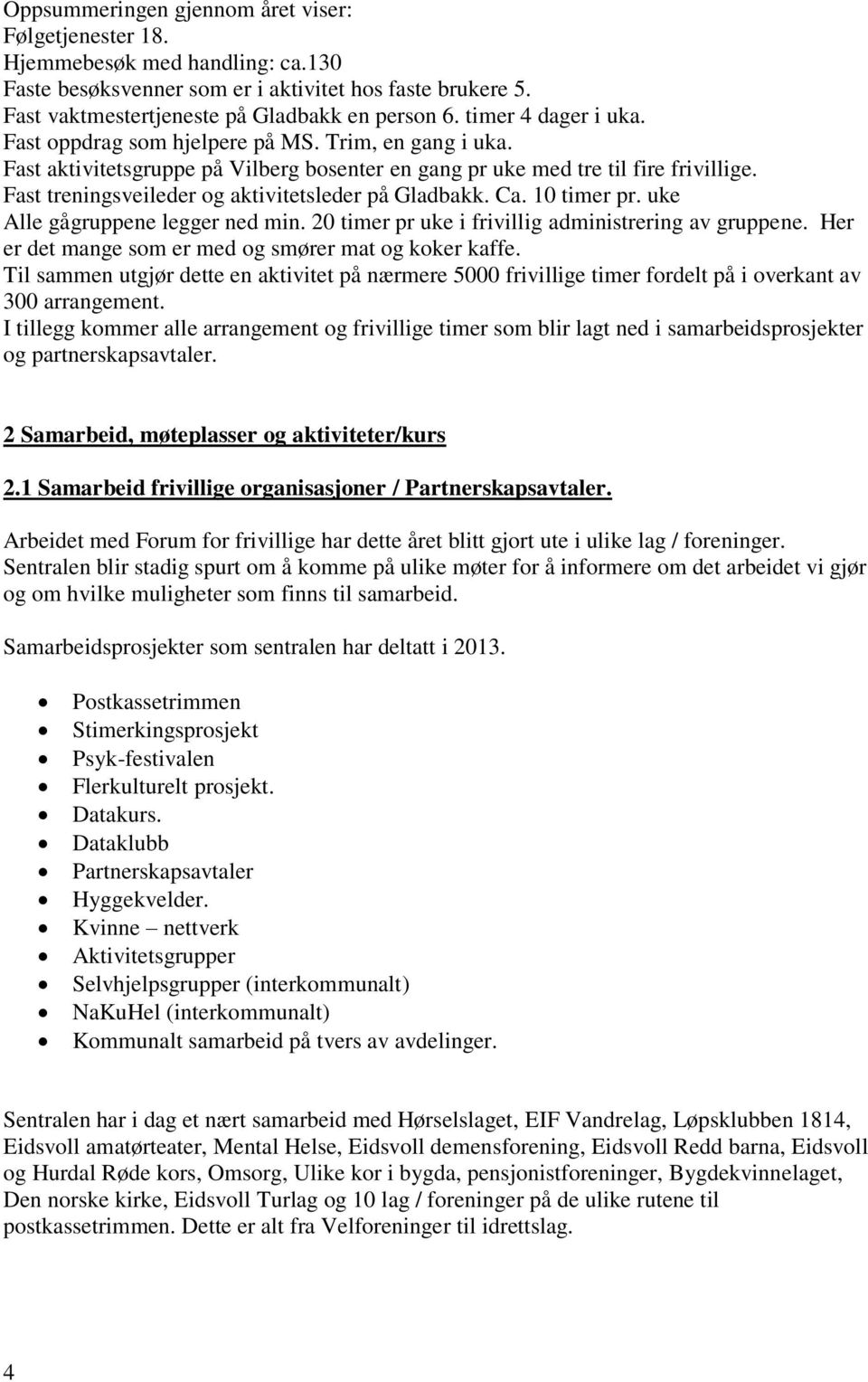 Fast treningsveileder og aktivitetsleder på Gladbakk. Ca. 10 timer pr. uke Alle gågruppene legger ned min. 20 timer pr uke i frivillig administrering av gruppene.