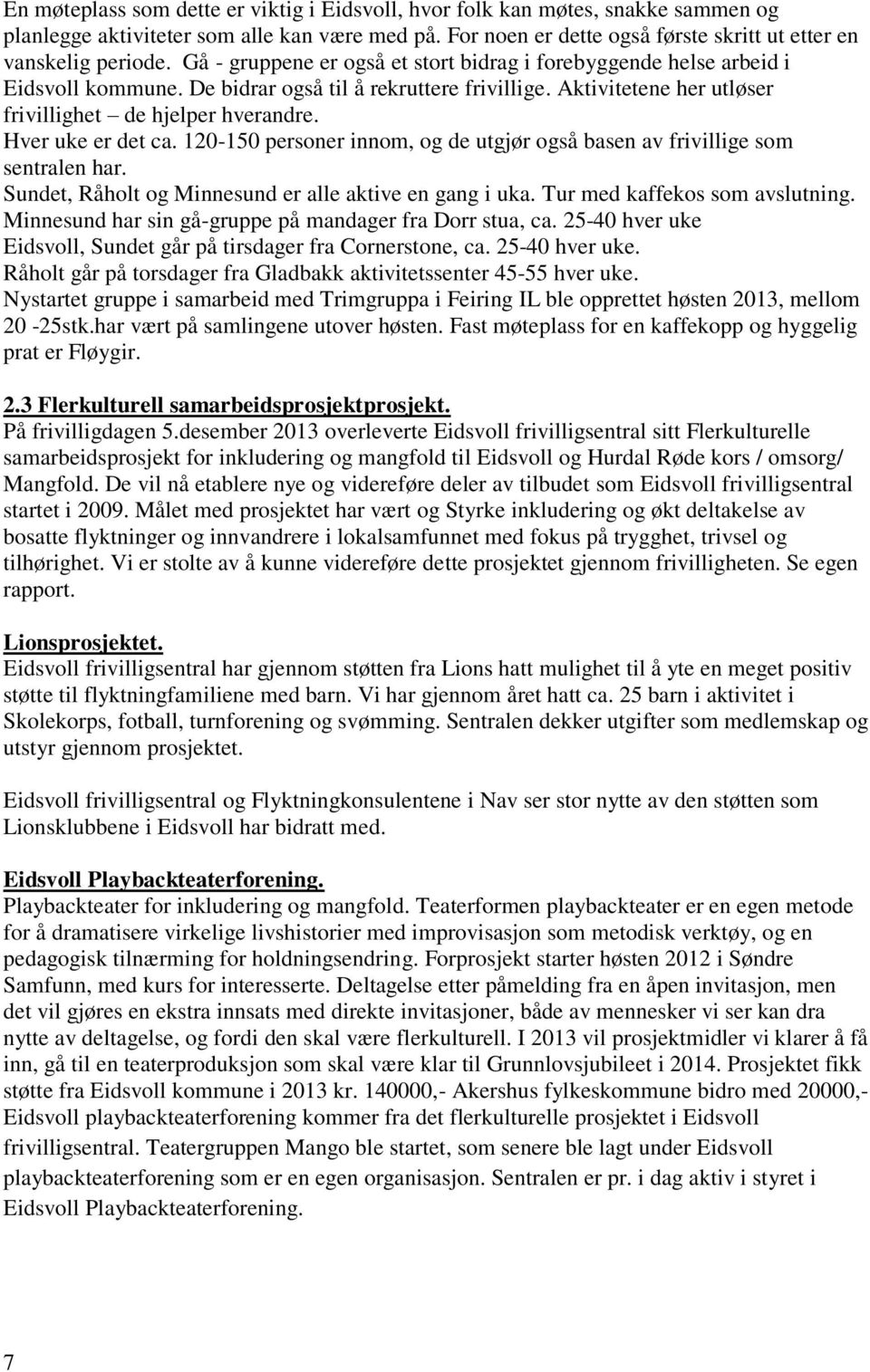 Hver uke er det ca. 120-150 personer innom, og de utgjør også basen av frivillige som sentralen har. Sundet, Råholt og Minnesund er alle aktive en gang i uka. Tur med kaffekos som avslutning.