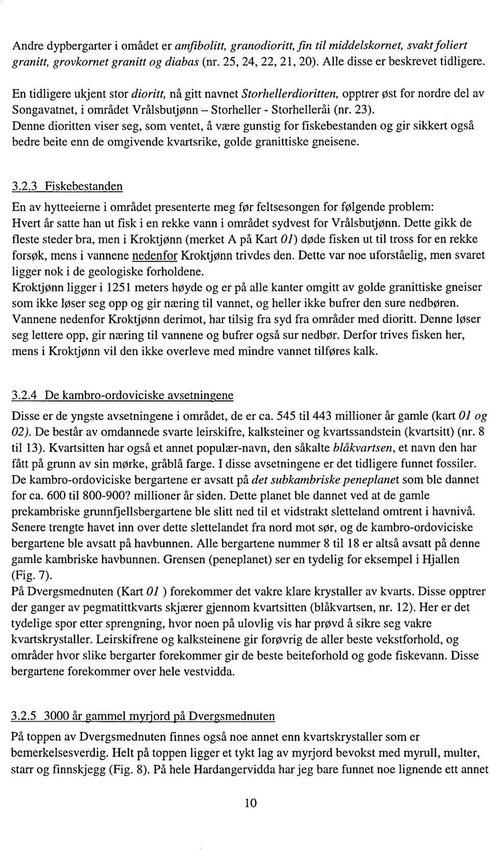 Denne dioritten viser seg, som ventet, å være gunstig for fiskebestanden og gir sikkert også bedre beite enn de omgivende kvartsrike, golde granittiske gneisene. 3.2.