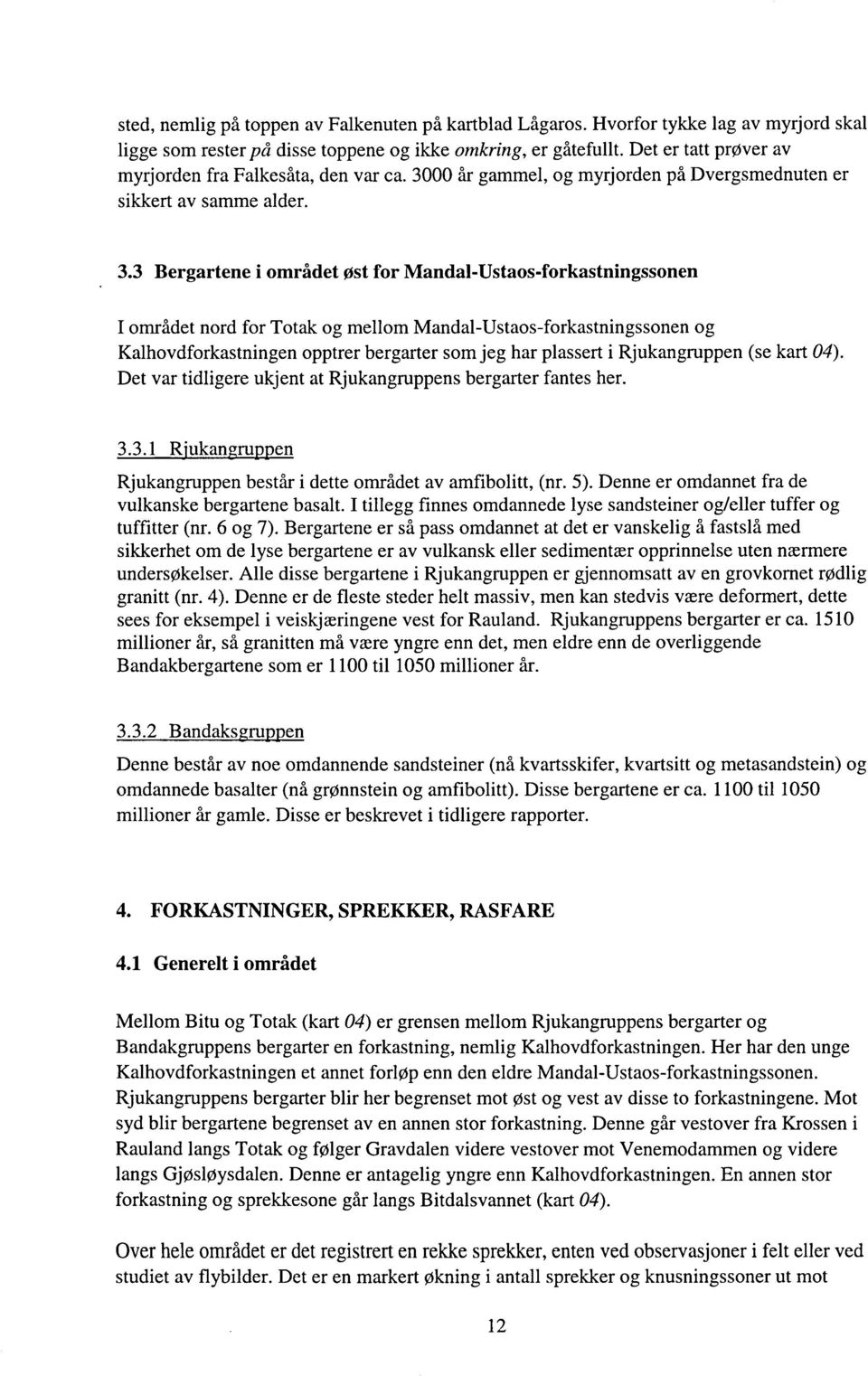 00 år gammel, og myrjorden på Dvergsmednuten er sikkert av samme alder. 3.