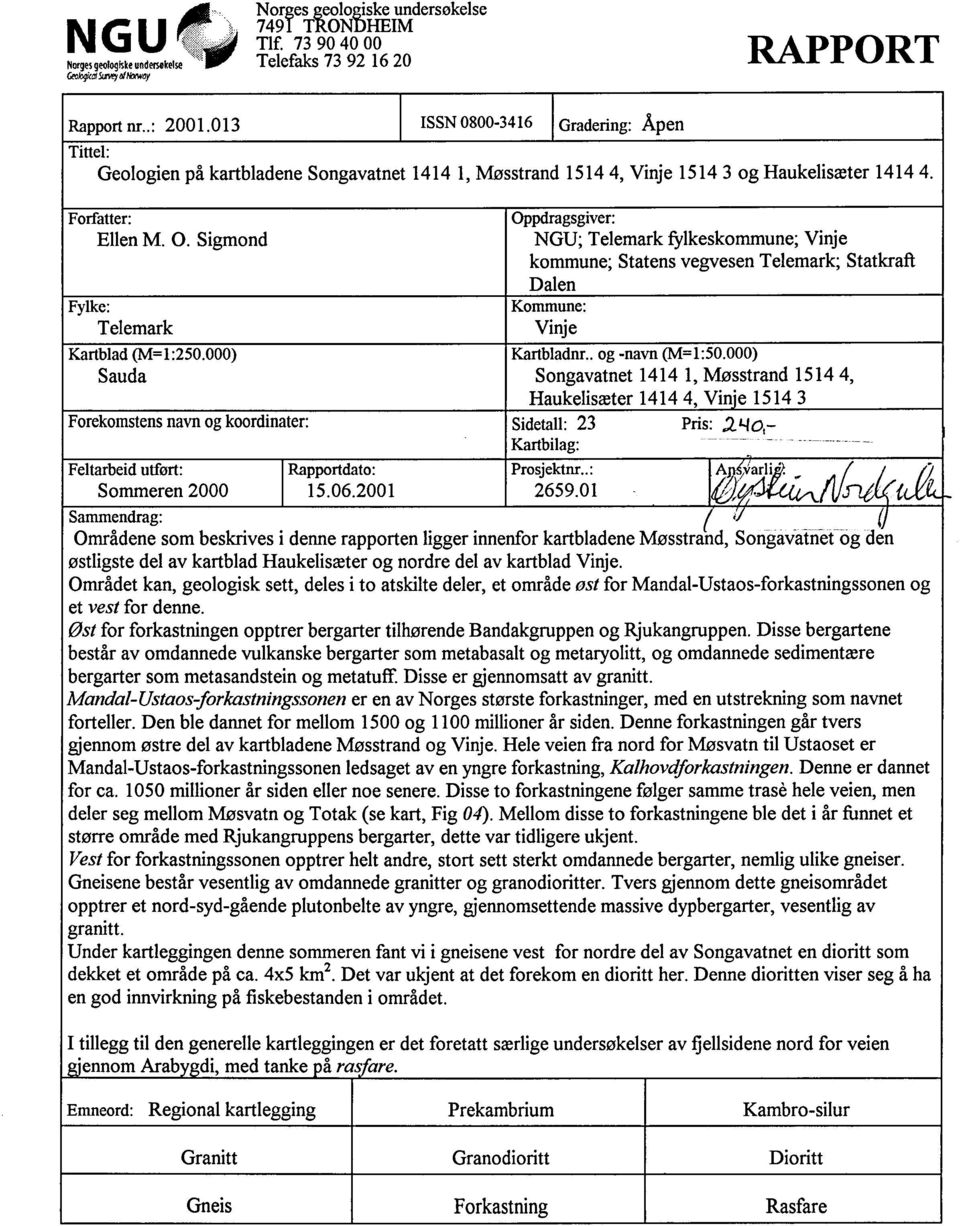 pdragsgiver: Ellen M. O. Sigmond NGU; Telemark fylkeskommune; Vinje kommune; Statens vegvesen Telemark; Statkraft Dalen Fylke: Kommune: Telemark Vinje Kartblad (M=1:2S0.000) Kartbladnr.