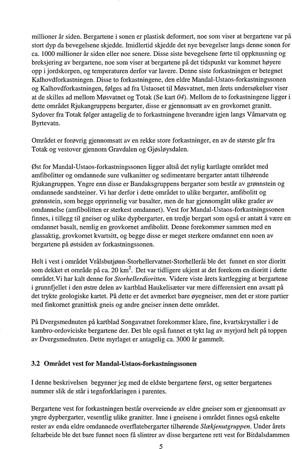 Disse siste bevegelsene førte til oppknusning og breksjering av bergartene, noe som viser at bergartene på det tidspunkt var kommet høyere opp i jordskorpen, og temperaturen derfor var lavere.