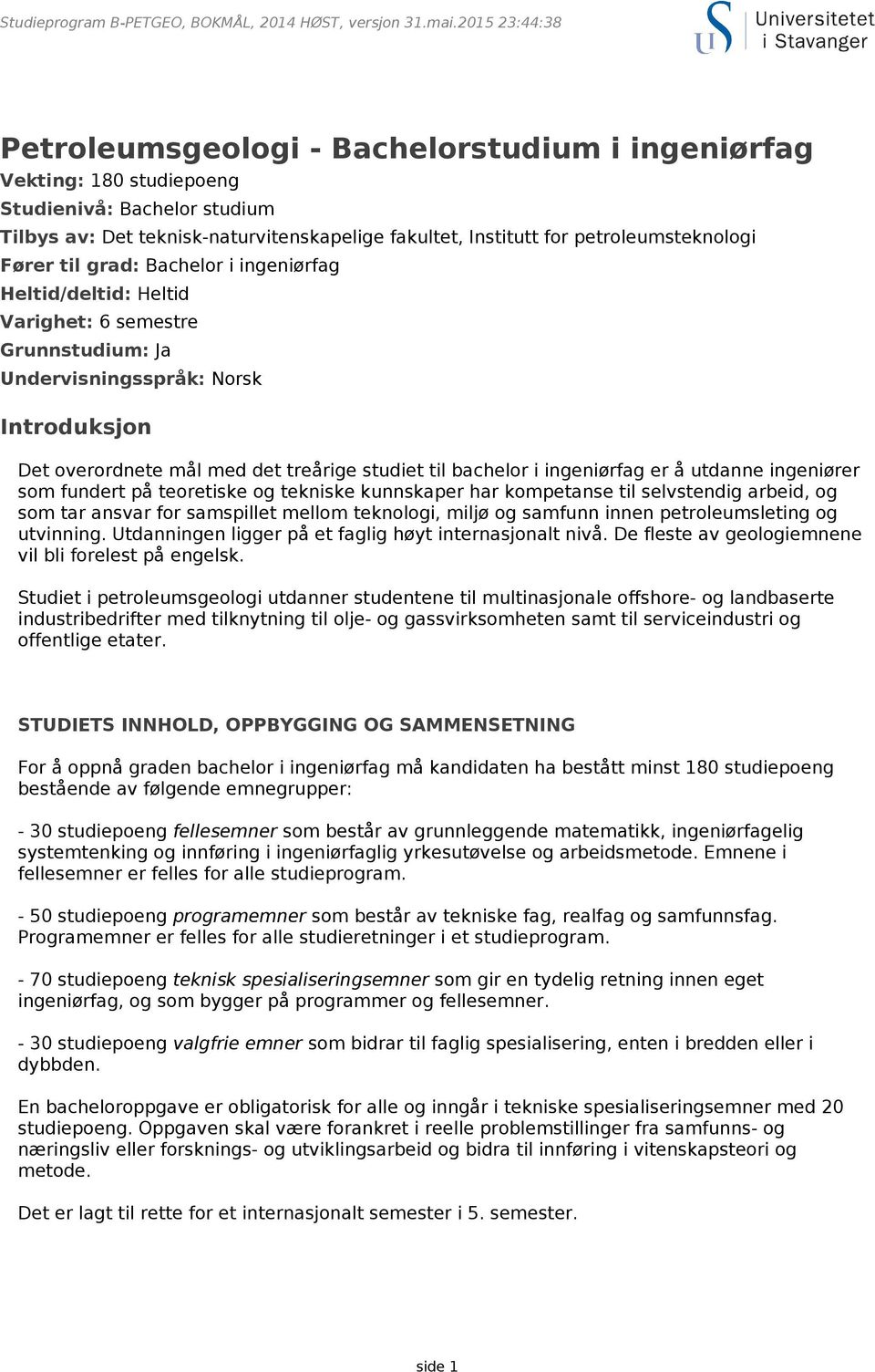 petroleumsteknologi Fører til grad: Bachelor i ingeniørfag Heltid/deltid: Heltid Varighet: 6 semestre Grunnstudium: Ja Undervisningsspråk: Norsk Introduksjon Det overordnete mål med det treårige