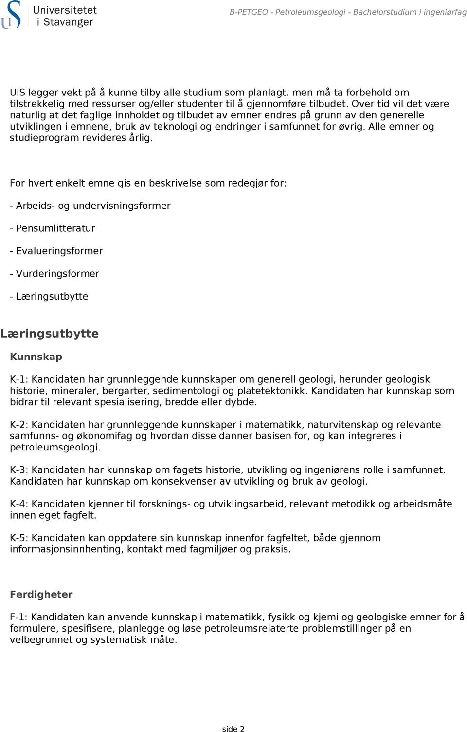 Over tid vil det være naturlig at det faglige innholdet og tilbudet av emner endres på grunn av den generelle utviklingen i emnene, bruk av teknologi og endringer i samfunnet for øvrig.