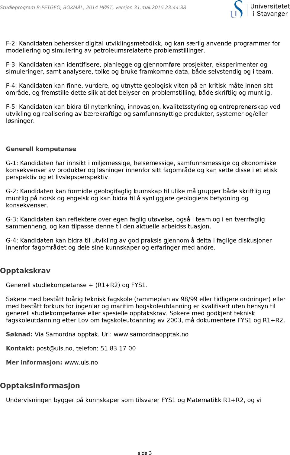 F-3: Kandidaten kan identifisere, planlegge og gjennomføre prosjekter, eksperimenter og simuleringer, samt analysere, tolke og bruke framkomne data, både selvstendig og i team.