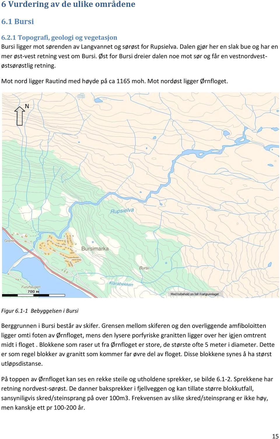 Mot nord ligger Rautind med høyde på ca 1165 moh. Mot nordøst ligger Ørnfloget. N Figur 6.1-1 Bebyggelsen i Bursi Berggrunnen i Bursi består av skifer.