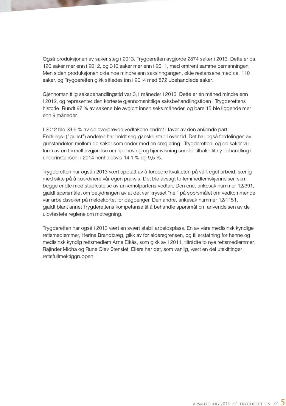 Gjennomsnittlig saksbehandlingstid var 3,1 måneder i 2013. Dette er én måned mindre enn i 2012, og representer den korteste gjennomsnittlige saksbehandlingstiden i Trygderettens historie.