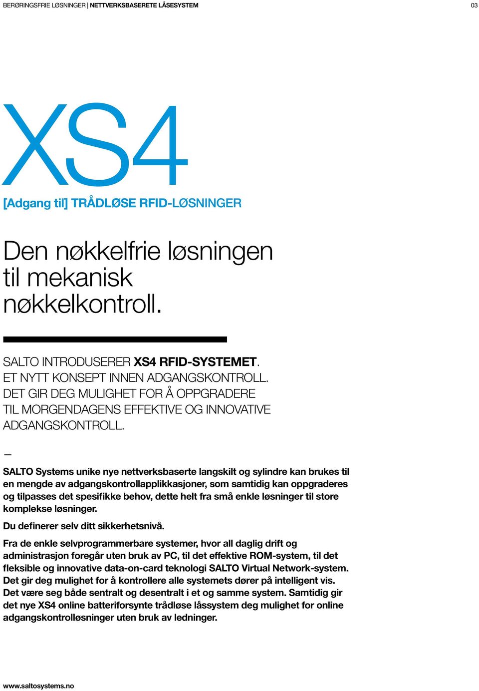 SALTO Systems unike nye nettverksbaserte langskilt og sylindre kan brukes til en mengde av adgangskontrollapplikkasjoner, som samtidig kan oppgraderes og tilpasses det spesifikke behov, dette helt