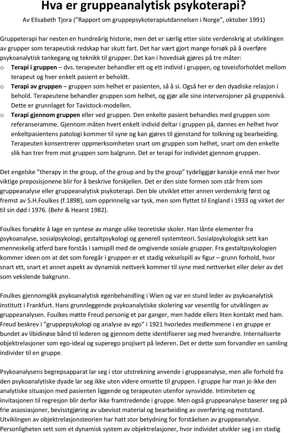 som terapeutisk redskap har skutt fart. Det har vært gjort mange forsøk på å overføre psykoanalytisk tankegang og teknikk til grupper. Det kan i hovedsak gjøres på tre måter: o Terapi i gruppen dvs.