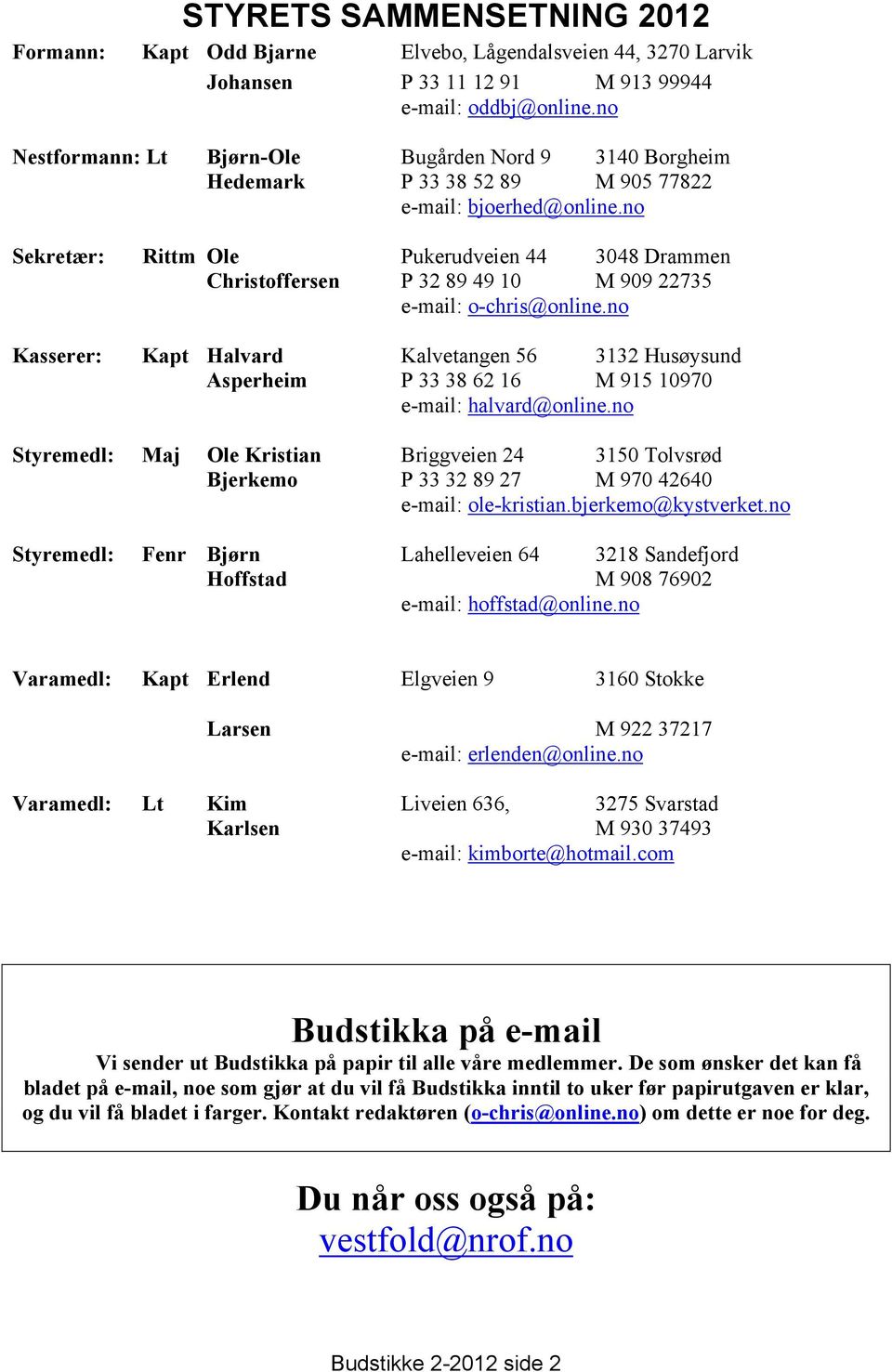 no Sekretær: Rittm Ole Pukerudveien 44 3048 Drammen Christoffersen P 32 89 49 10 M 909 22735 e-mail: o-chris@online.