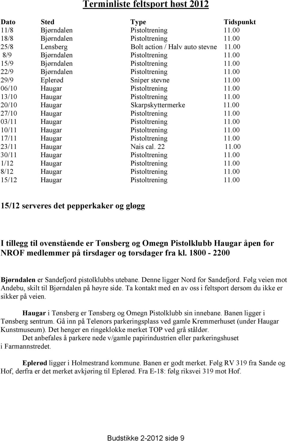 00 13/10 Haugar Pistoltrening 11.00 20/10 Haugar Skarpskyttermerke 11.00 27/10 Haugar Pistoltrening 11.00 03/11 Haugar Pistoltrening 11.00 10/11 Haugar Pistoltrening 11.