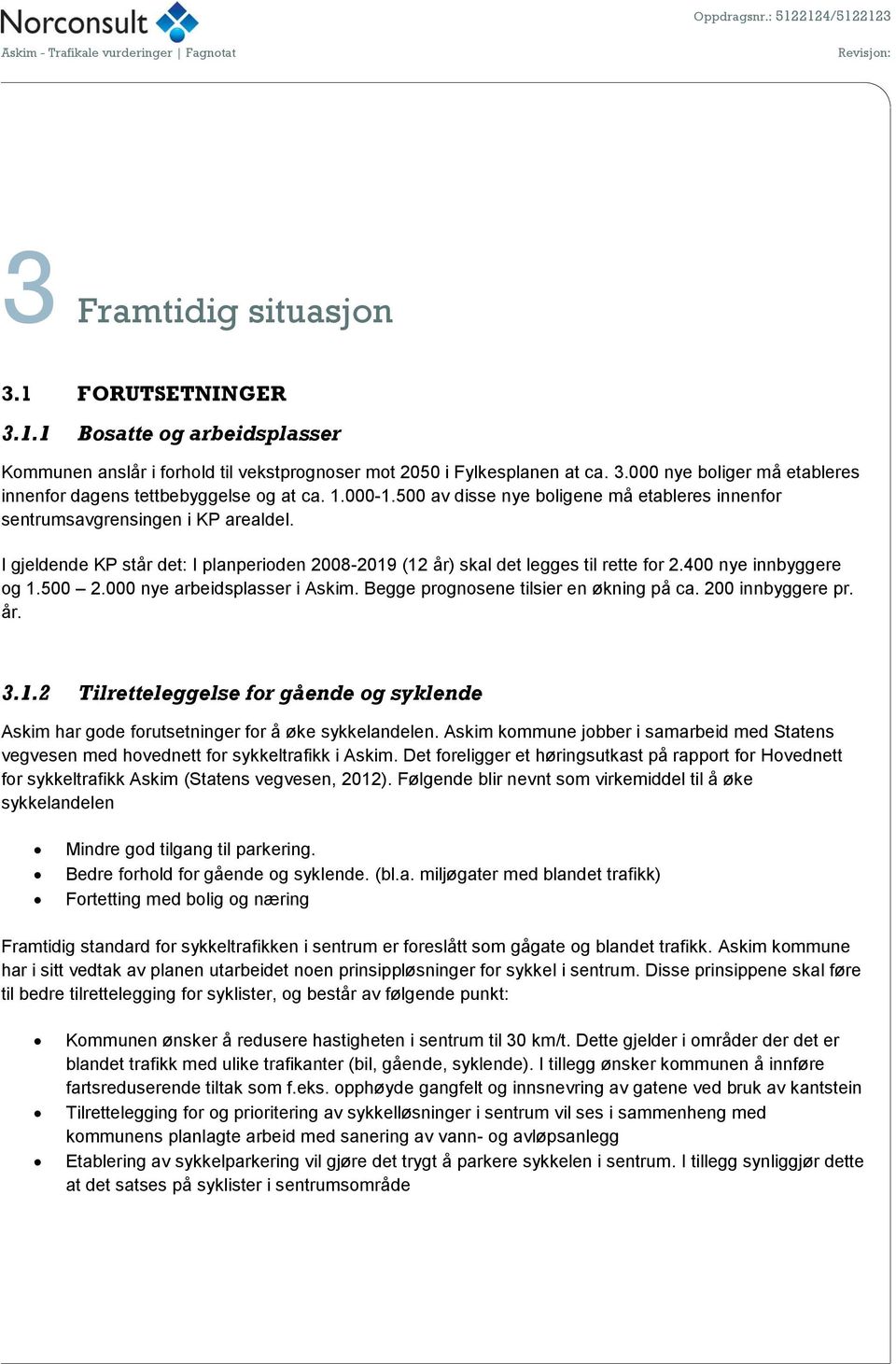 400 nye innbyggere og 1.500 2.000 nye arbeidsplasser i Askim. Begge prognosene tilsier en økning på ca. 200 innbyggere pr. år. 3.1.2 Tilretteleggelse for gående og syklende Askim har gode forutsetninger for å øke sykkelandelen.