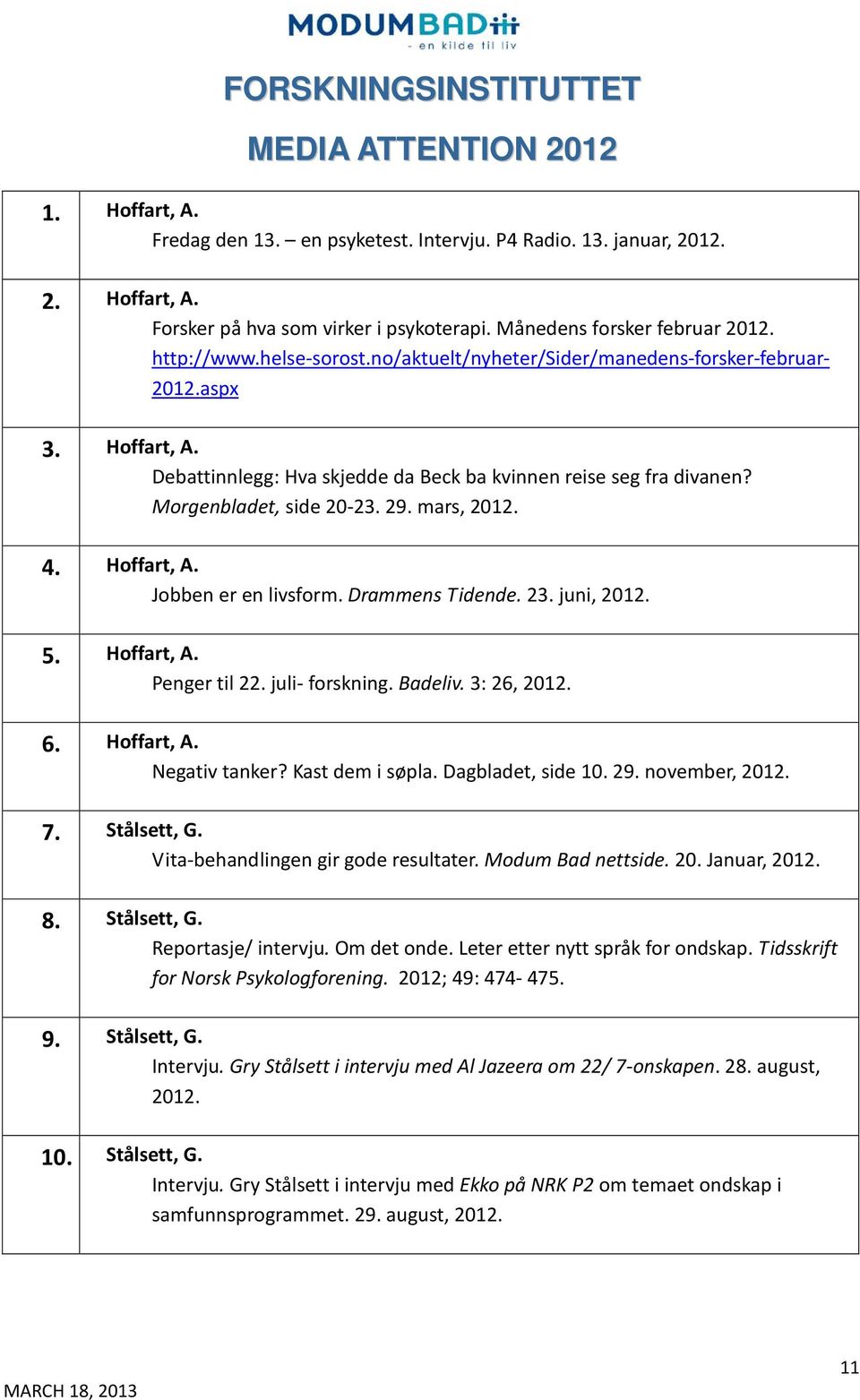 mars, 2012. 4. Hoffart, A. Jobben er en livsform. Drammens Tidende. 23. juni, 2012. 5. Hoffart, A. Penger til 22. juli- forskning. Badeliv. 3: 26, 2012. 6. Hoffart, A. Negativ tanker?