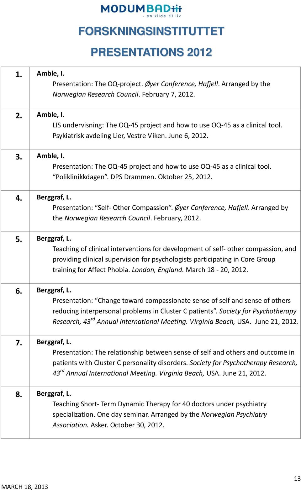 Berggraf, L. Presentation: Self- Other Compassion. Øyer Conference, Hafjell. Arranged by the Norwegian Research Council. February, 2012. 5. Berggraf, L.