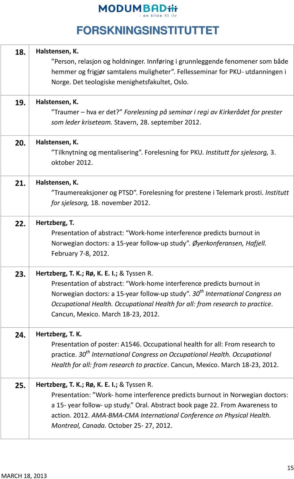 Forelesning for PKU. Institutt for sjelesorg, 3. oktober 2012. 21. Halstensen, K. Traumereaksjoner og PTSD. Forelesning for prestene i Telemark prosti. Institutt for sjelesorg, 18. november 2012. 22.