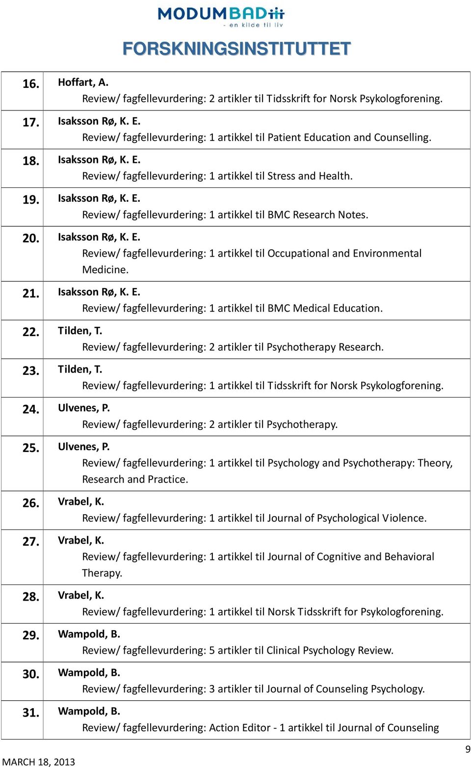 21. Isaksson Rø, K. E. Review/ fagfellevurdering: 1 artikkel til BMC Medical Education. 22. Tilden, T. Review/ fagfellevurdering: 2 artikler til Psychotherapy Research. 23. Tilden, T. Review/ fagfellevurdering: 1 artikkel til Tidsskrift for Norsk Psykologforening.