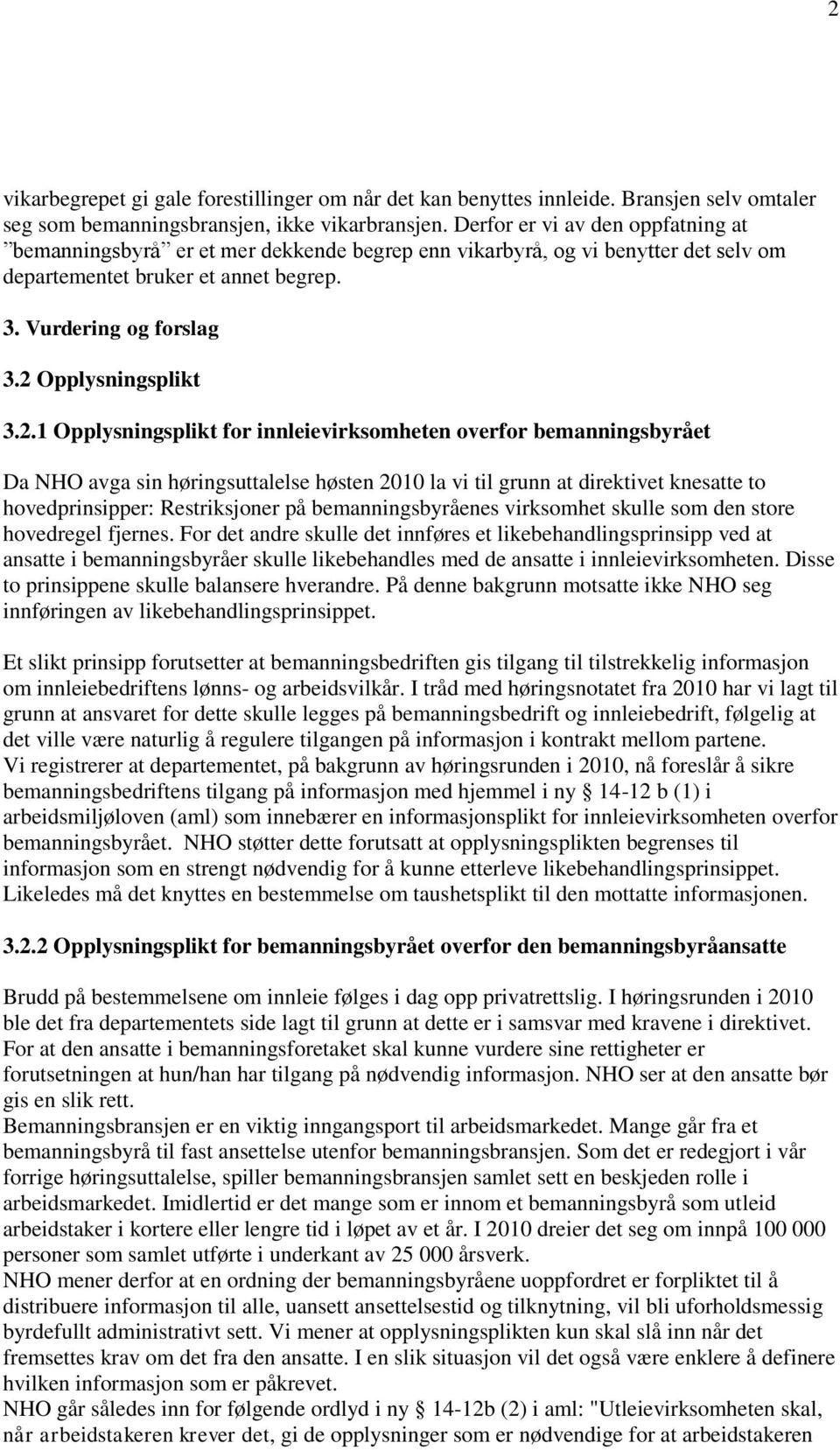 2 Opplysningsplikt 3.2.1 Opplysningsplikt for innleievirksomheten overfor bemanningsbyrået Da NHO avga sin høringsuttalelse høsten 2010 la vi til grunn at direktivet knesatte to hovedprinsipper: