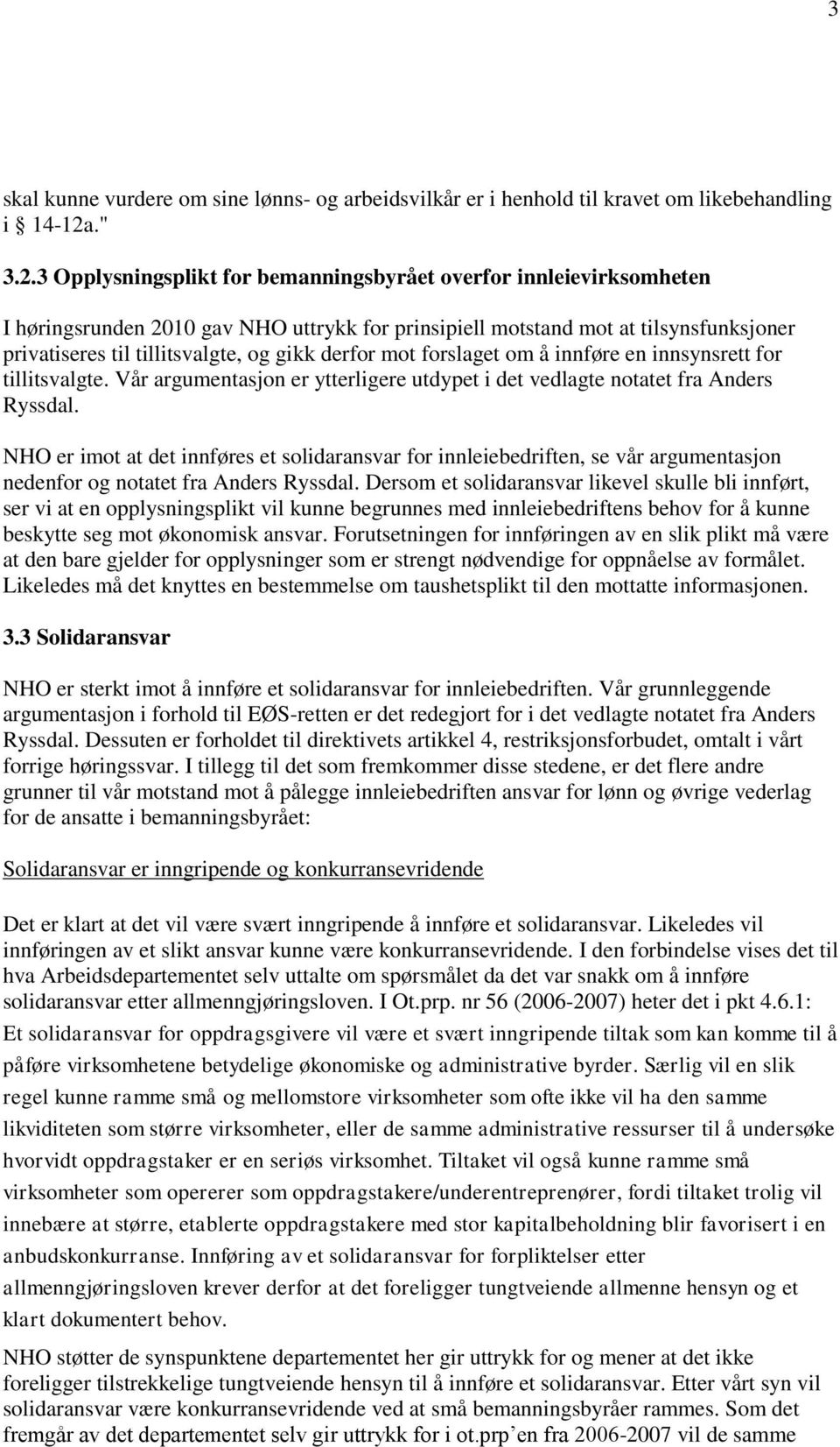 3 Opplysningsplikt for bemanningsbyrået overfor innleievirksomheten I høringsrunden 2010 gav NHO uttrykk for prinsipiell motstand mot at tilsynsfunksjoner privatiseres til tillitsvalgte, og gikk