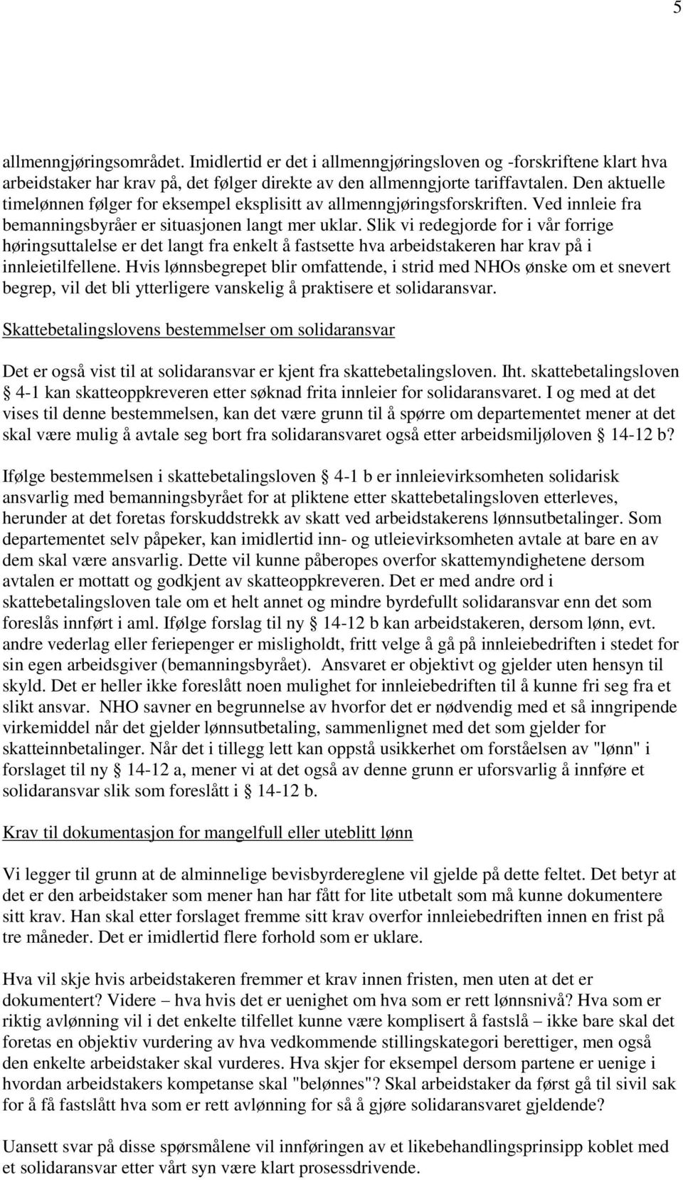 Slik vi redegjorde for i vår forrige høringsuttalelse er det langt fra enkelt å fastsette hva arbeidstakeren har krav på i innleietilfellene.