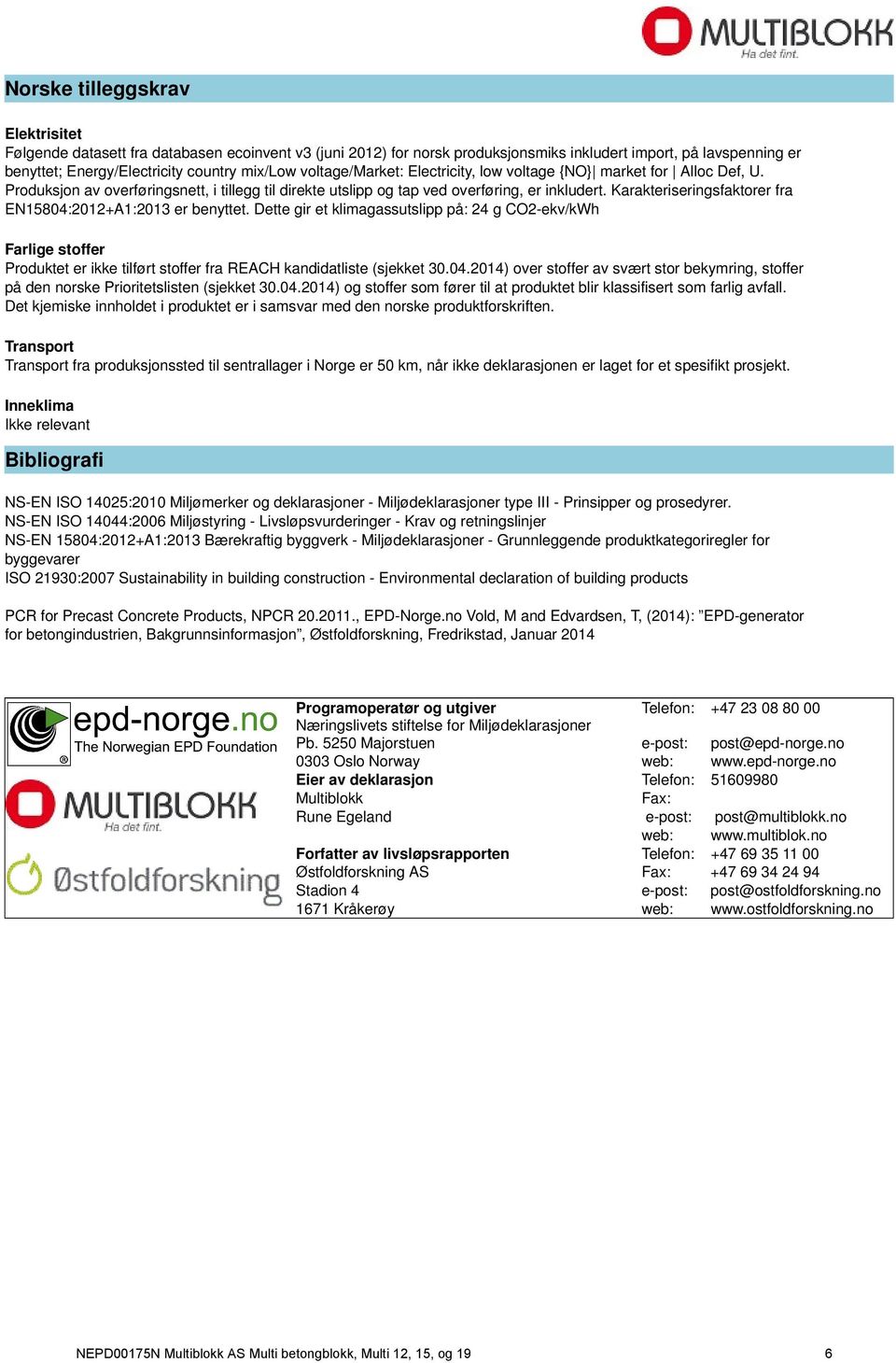 Karakteriseringsfaktorer fra EN1584:212+A1:213 er benyttet. Dette gir et klimagassutslipp på: 24 g CO2-ekv/kWh Farlige stoffer Produktet er ikke tilført stoffer fra REACH kandidatliste (sjekket 3.4.214) over stoffer av svært stor bekymring, stoffer på den norske Prioritetslisten (sjekket 3.