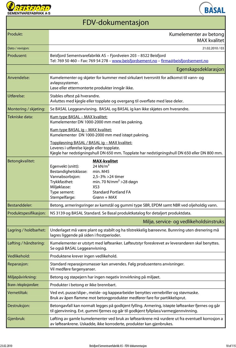 Reparasjon: Miljøpåvirkning: Brann-/eksplosjonsfare: Vernetiltak: Destruksjon: Gjenbruk: Beisfjord Sementvarefabrikk AS Fjordveien 203 8522 Beisfjord Tel: 769 50 460 Fax: 769 54 278 www.