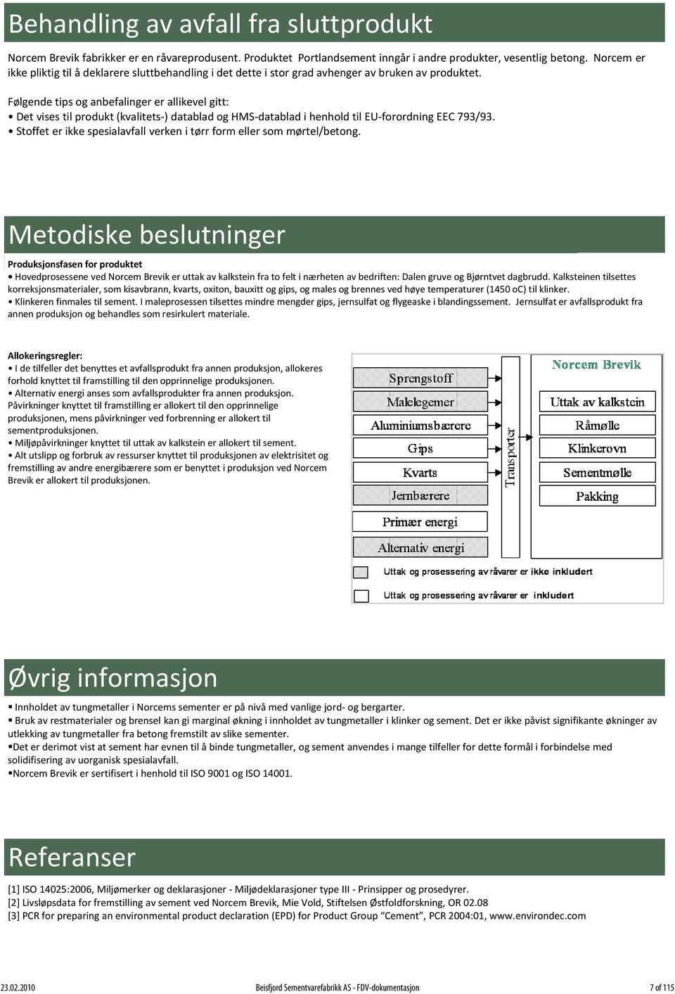 Følgende tips og anbefalinger er allikevel gitt: Det vises til produkt (kvalitets-) datablad og HMS-datablad i henhold til EU-forordning EEC 793/93.