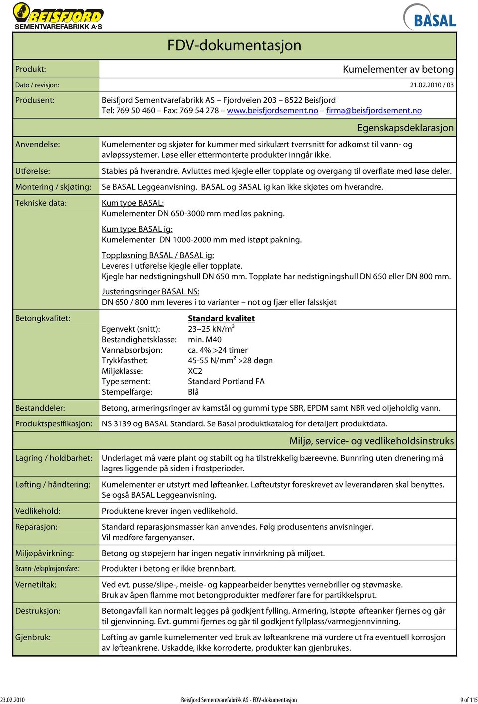 Reparasjon: Miljøpåvirkning: Brann-/eksplosjonsfare: Vernetiltak: Destruksjon: Gjenbruk: Beisfjord Sementvarefabrikk AS Fjordveien 203 8522 Beisfjord Tel: 769 50 460 Fax: 769 54 278 www.