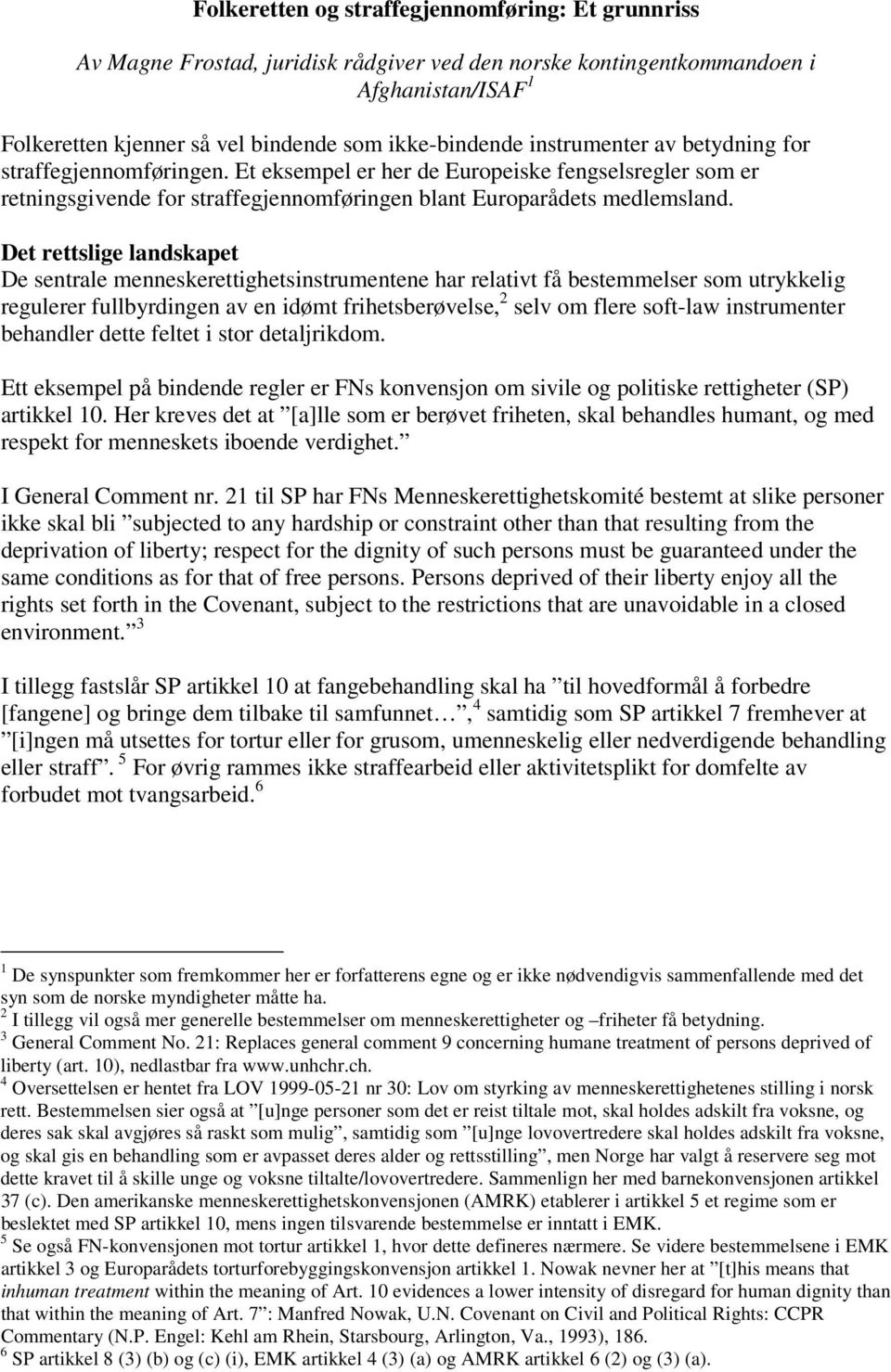 Det rettslige landskapet De sentrale menneskerettighetsinstrumentene har relativt få bestemmelser som utrykkelig regulerer fullbyrdingen av en idømt frihetsberøvelse, 2 selv om flere soft-law