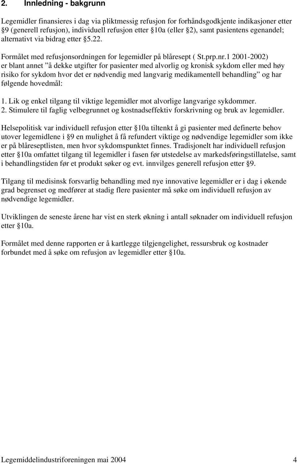 1 2001-2002) er blant annet å dekke utgifter for pasienter med alvorlig og kronisk sykdom eller med høy risiko for sykdom hvor det er nødvendig med langvarig medikamentell behandling og har følgende