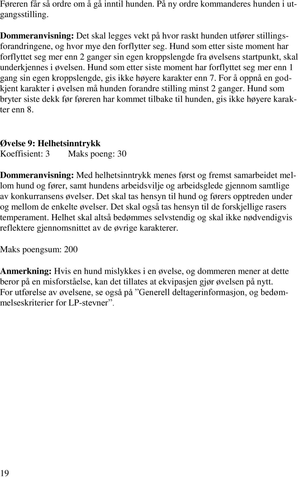 Hund som etter siste moment har forflyttet seg mer enn 2 ganger sin egen kroppslengde fra øvelsens startpunkt, skal underkjennes i øvelsen.