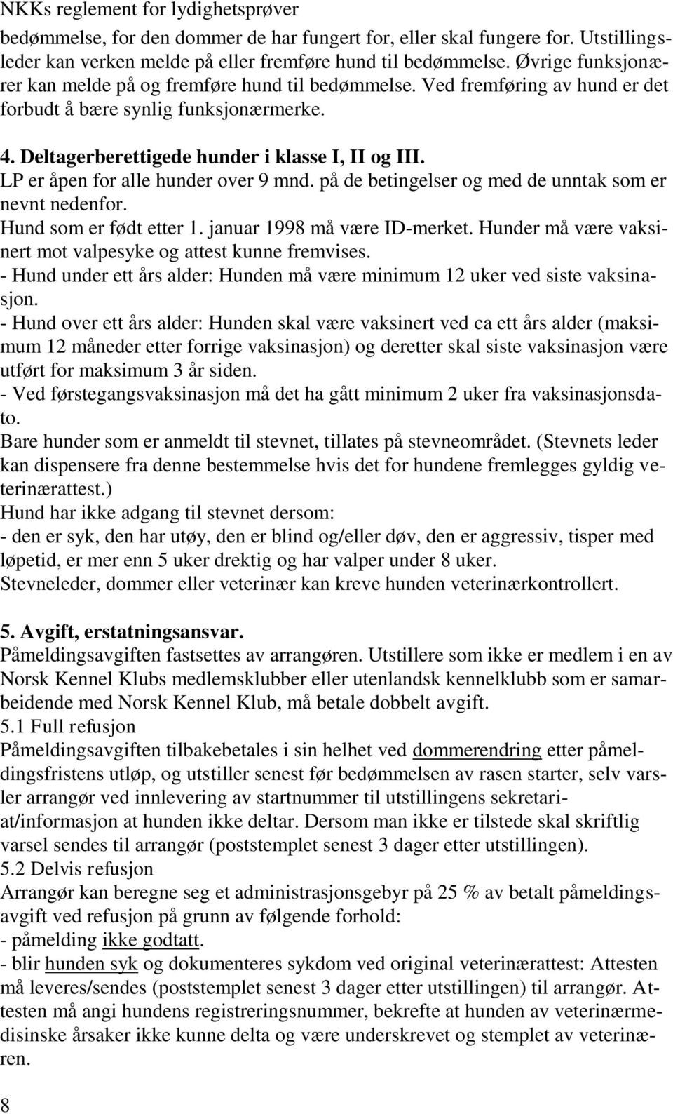 LP er åpen for alle hunder over 9 mnd. på de betingelser og med de unntak som er nevnt nedenfor. Hund som er født etter 1. januar 1998 må være ID-merket.