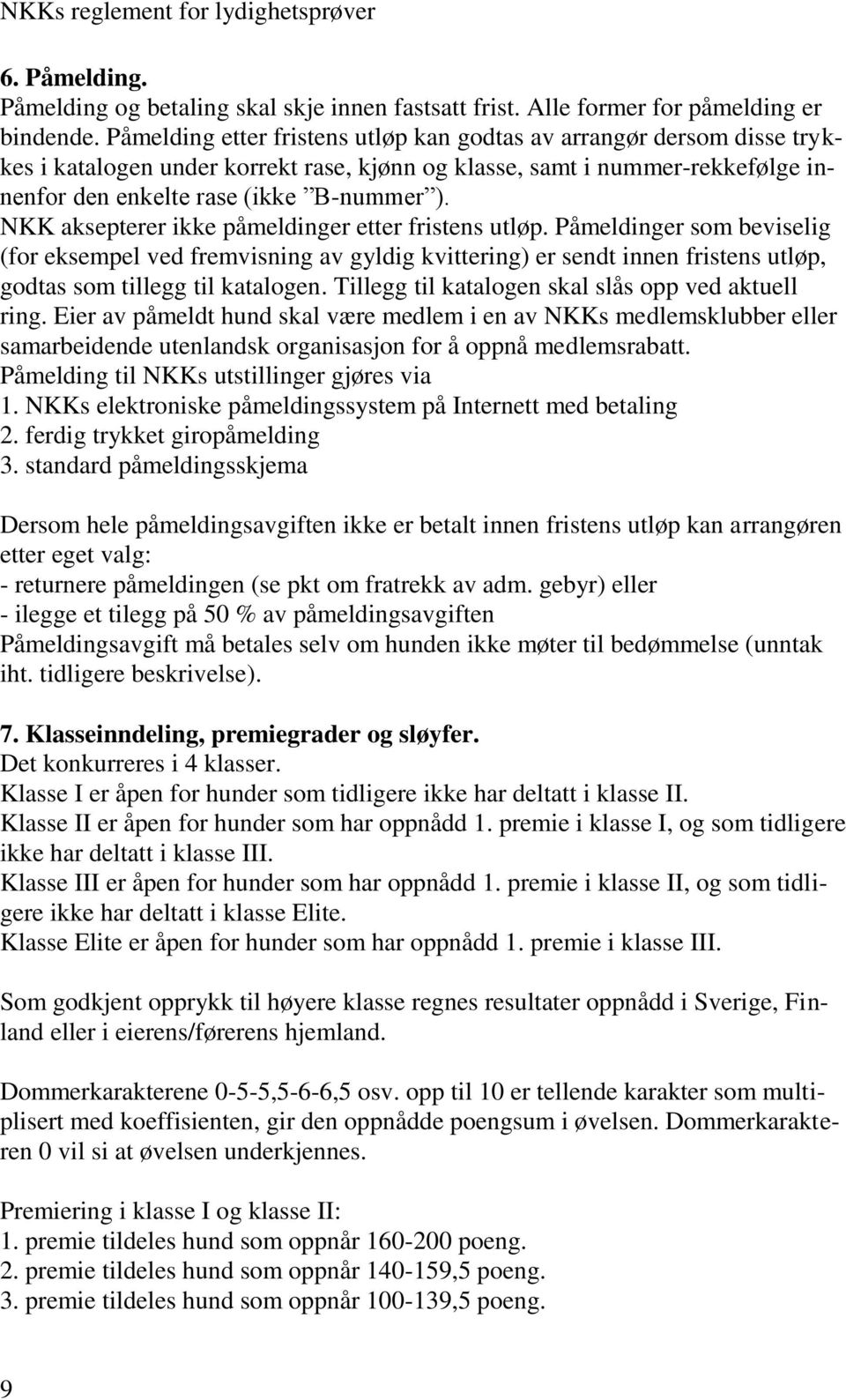 NKK aksepterer ikke påmeldinger etter fristens utløp. Påmeldinger som beviselig (for eksempel ved fremvisning av gyldig kvittering) er sendt innen fristens utløp, godtas som tillegg til katalogen.