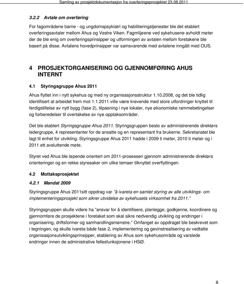 Avtalens hovedprinsipper var samsvarende med avtalene inngått med OUS. 4 PROSJEKTORGANISERING OG GJENNOMFØRING AHUS INTERNT 4.